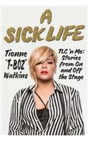 A Sick Life: TLC 'n Me: Stories from on and Off the Stage: TLC 'n Me: Stories from on and Off the Stage