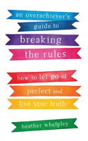 Overachiever's Guide to Breaking the Rules