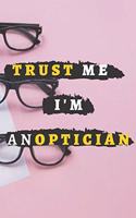 Trust Me I'm an Optician: Notebook, Journal - Size 6 x 9 - 120 Lined Pages - Office Equipment - Great Gift idea for Christmas or Birthday for a Optician