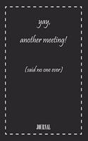 yay, another meeting! (said no one ever) . best gift Birthday/ Valentine's Day gift/Anniversary for friendS. Coworker, FAMILY. Lined Blank Notebook