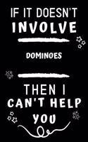 If It Doesn't Involve Dominoes Then I Can't Help You: Perfect Dominoes Gift - Blank Lined Notebook Journal - 120 Pages 6 x 9 Format - Office Gag Humour and Banter
