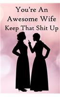 You're an Awesome Wife. Keep That Shit Up: 100 Blank Lined Notebook Paperback