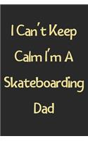 I Can't Keep Calm I'm A Skateboarding Dad