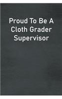 Proud To Be A Cloth Grader Supervisor: Lined Notebook For Men, Women And Co Workers