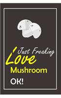 I Just Freaking Love Mushroom, OK !