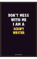 Don't Mess With Me, I Am A script writer: Career Motivational Quotes 6x9 120 Pages Blank Lined Notebook Journal