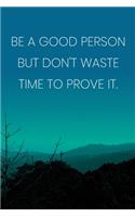 Inspirational Quote Notebook - 'Be A Good Person But Don't Waste Time To Prove It.' - Inspirational Journal to Write in: Medium College-Ruled Journey Diary, 110 page, Lined, 6x9 (15.2 x 22.9 cm)