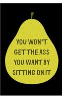 You Won't Get The Ass You Want By Sitting On It