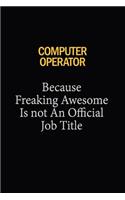 Computer Operator Because Freaking Awesome Is Not An Official Job Title