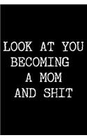 Look at You Becoming a Mom and Shit