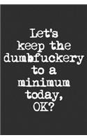 Lets Keep The Dumbfuckery To A Minimum Today, Ok?: Swear Word Journal, Diary, Notebook or Cursing Humor Gift