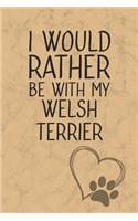I Would Rather Be With My Welsh Terrier: Nice Lined Journal, Diary and Gift for a Man, Woman, Girl or Boy Who Really Loves Their Dog