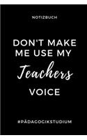 Notizbuch Don't Make Me Use My Teachers Voice #pädagogikstudium: A5 Studienplaner zum Lehramt Studium - Semesterplaner - Notizbuch für Pädagogik Studenten - witziger Spruch zum Abitur - Studienbeginn - Erstes Seme