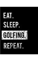 Eat Sleep Golfing Repeat: 2020 Calendar Day to Day Planner Dated Journal Notebook Diary 8" x 10" 110 Pages Clean Detailed Book
