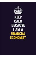 Keep Calm Because I Am A Financial economist: Motivational and inspirational career blank lined gift notebook with matte finish