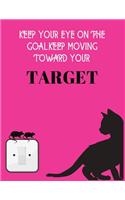 Keep your eye on the goal, keep moving toward your target