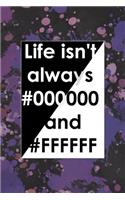 Life Isn't Always #000000 And #FFFFFF