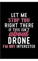 Let Me Stop You Right There If This Isn't About Drone I'm Not Interested: Notebook for Drone Lover - Great Christmas & Birthday Gift Idea for Drone Fan - Drone Journal - Drone Fan Diary - 120 pages 6x9 inches