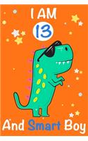 I am 13 and Smart Boy: Dinosaur Journal, My Dinosaur Book A Happy Birthday 13 Years Old Dinosaur Activity Journal Notebook for Kids, 13 Year Old Birthday Gift for Boys! Bi
