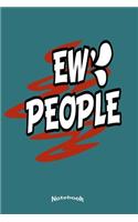 My Ew People Notebook: Funny Sarcastic Notebook, Diary or Journal Gift for Introverts, Anti-Socials, Shy, Quiet, Isolated, Eccentric, Socially Awkward and Anxiety Driven N