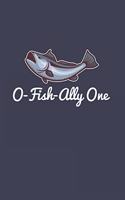 O-Fish-Ally One: Funny Angling Journal - Notebook - Workbook For Child Of A Fishing Dad And Outdoor Fan - 6x9 - 120 Dot Grid Pages