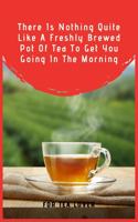 There Is Nothing Quite Like A Freshly Brewed Pot Of Tea To Get You Going In The Morning: 100 Pages 6'' x 9'' Lined Writing Paper Perfect Gift For Tea Lover