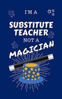 I'm A Substitute Teacher Not A Magician: Perfect Gag Gift For A Dispatcher Who Happens To NOT Be A Magician! - Blank Lined Notebook Journal - 100 Pages 6 x 9 Format - Office - Work - Job - 