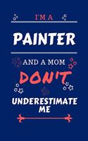 I'm A Painter And A Mom Don't Underestimate Me: Perfect Gag Gift For A Painter Who Happens To Be A Mom And NOT To Be Underestimated! - Blank Lined Notebook Journal - 100 Pages 6 x 9 Format - Offic