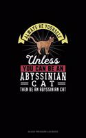 Always Be Yourself Unless You Can Be An Abyssinian Cat Then Be An Abyssinian Cat: Blood Pressure Log Book(336 Blood Pressure Log Book)