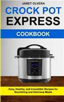 Crockpot Express Cookbook: Easy, Healthy & Irresistible Recipes For Nourishing And Delicious Meals(Crock Pot Recipes)