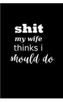 2019 Daily Planner Funny Saying Shit My Wife Thinks I Should Do 384 Pages: (Notebook, Diary, Blank Book)(2019 Planners Calendars Organizers Datebooks Appointment Books Agendas)