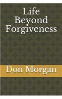 Life Beyond Forgiveness