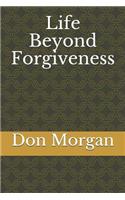 Life Beyond Forgiveness