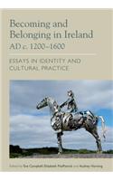 Becoming and Belonging in Ireland AD C. 1200-1600: Essays on Identity and Cultural Practice