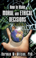 How To Make Moral And Ethical Decisions - A Guide