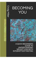 Becoming You: A Quick Beginner's Guide to Understanding Weight Loss with Intermittent Fasting