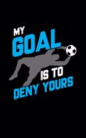 My Goal Is To Deny Yours: Soccer Goalkeeper Lined Notebook 6" x 9" 120 pages