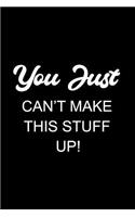 You Just Can't Make This Stuff Up: 6x9 Notebook, Ruled, Funny Personal Diary, Valentine's Day Journal, Reflection Notebook for Friends, Family