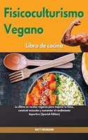 Fisicoculturismo vegano Libro de cocina I Vegan Bodybuilding Cookbook (Spanish Edition)