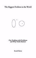 Biggest Problem in the World: Our Problem with Problems and Why Truth Matters
