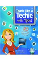 Teach Like a Techie with Apps!: 20 Powerful iPad Apps You'll Use Every Day