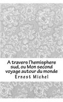 A Travers l'Hemisphere Sud, Ou Mon Second Voyage Autour Du Monde