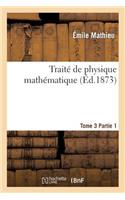 Traité de Physique Mathématique. Tome 3, 1ère Partie
