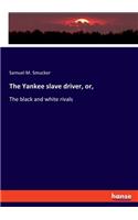 The Yankee slave driver, or,