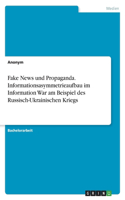 Fake News und Propaganda. Informationsasymmetrieaufbau im Information War am Beispiel des Russisch-Ukrainischen Kriegs