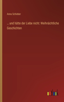 ... und hätte der Liebe nicht
