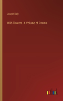 Wild-Flowers. A Volume of Poems