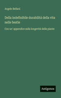 Della indefinibile durabilitá della vita nelle bestie: Con un' appendice sulla longevitá delle piante