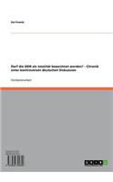 Darf Die Ddr ALS Totalitar Bezeichnet Werden?: Chronik Einer Kontroversen Deutschen Diskussion