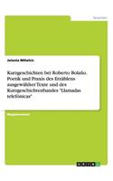 Kurzgeschichten bei Roberto Bolaño. Poetik und Praxis des Erzählens ausgewählter Texte und des Kurzgeschichtenbandes Llamadas telefónicas